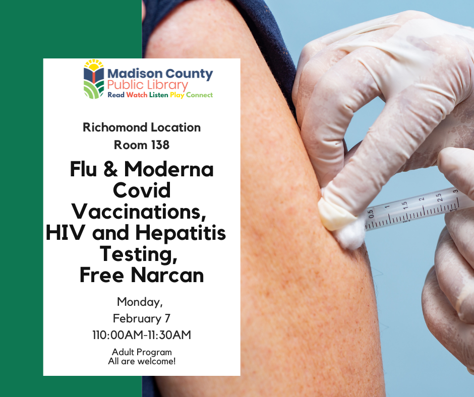 In cooperation with the Madison County Health Department, free flu and Covid19 vaccinations will be available to people at the library.  At the same time, the health department will have narcan available for free and conduct HIV and Hepatitis tests.